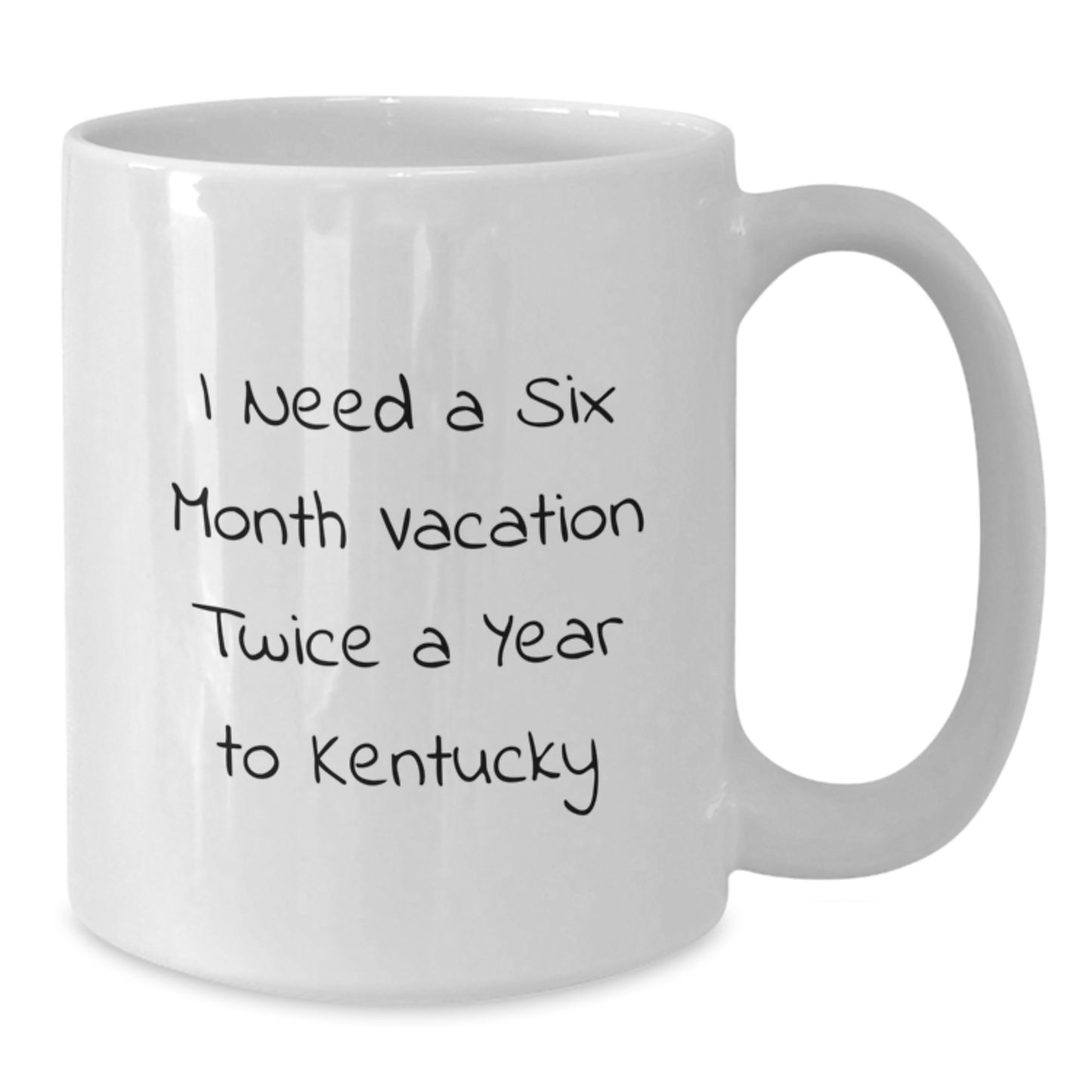 Funny Gifts from Friends to Family in Kentucky White Coffee Mugs for Birthday Inspirations I Need a Six Month Vacation Twice a Year to Kentucky - Additional