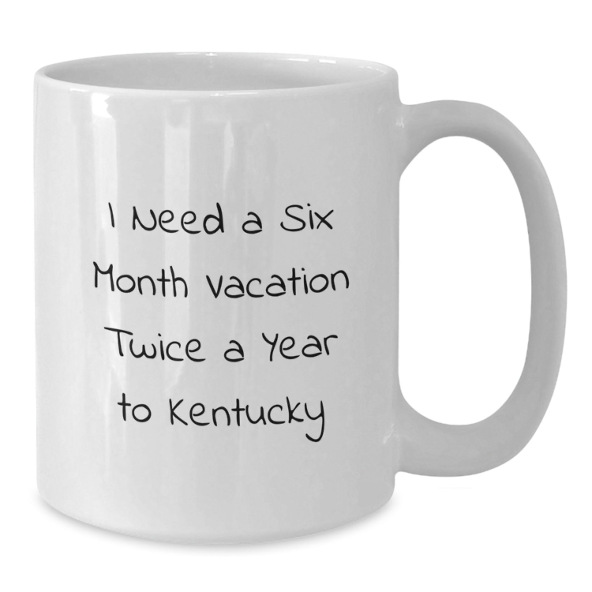 Funny Gifts from Friends to Family in Kentucky White Coffee Mugs for Birthday Inspirations I Need a Six Month Vacation Twice a Year to Kentucky - Additional