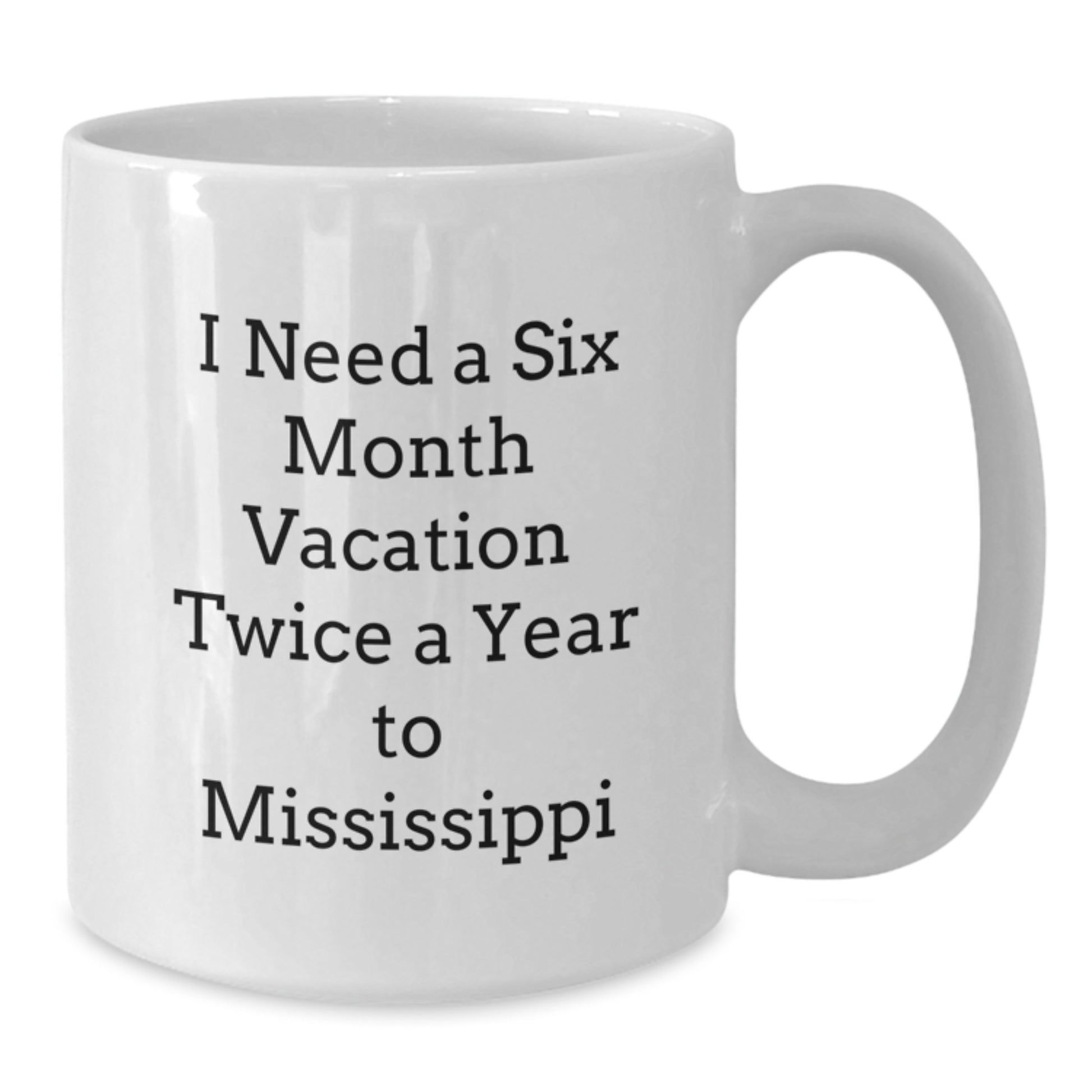 Mississippi White Coffee Mug, Gift for Mississippi Lover, Six Month Vacation Quote, Valentine's Unique Gifts from Friends and Family - Additional