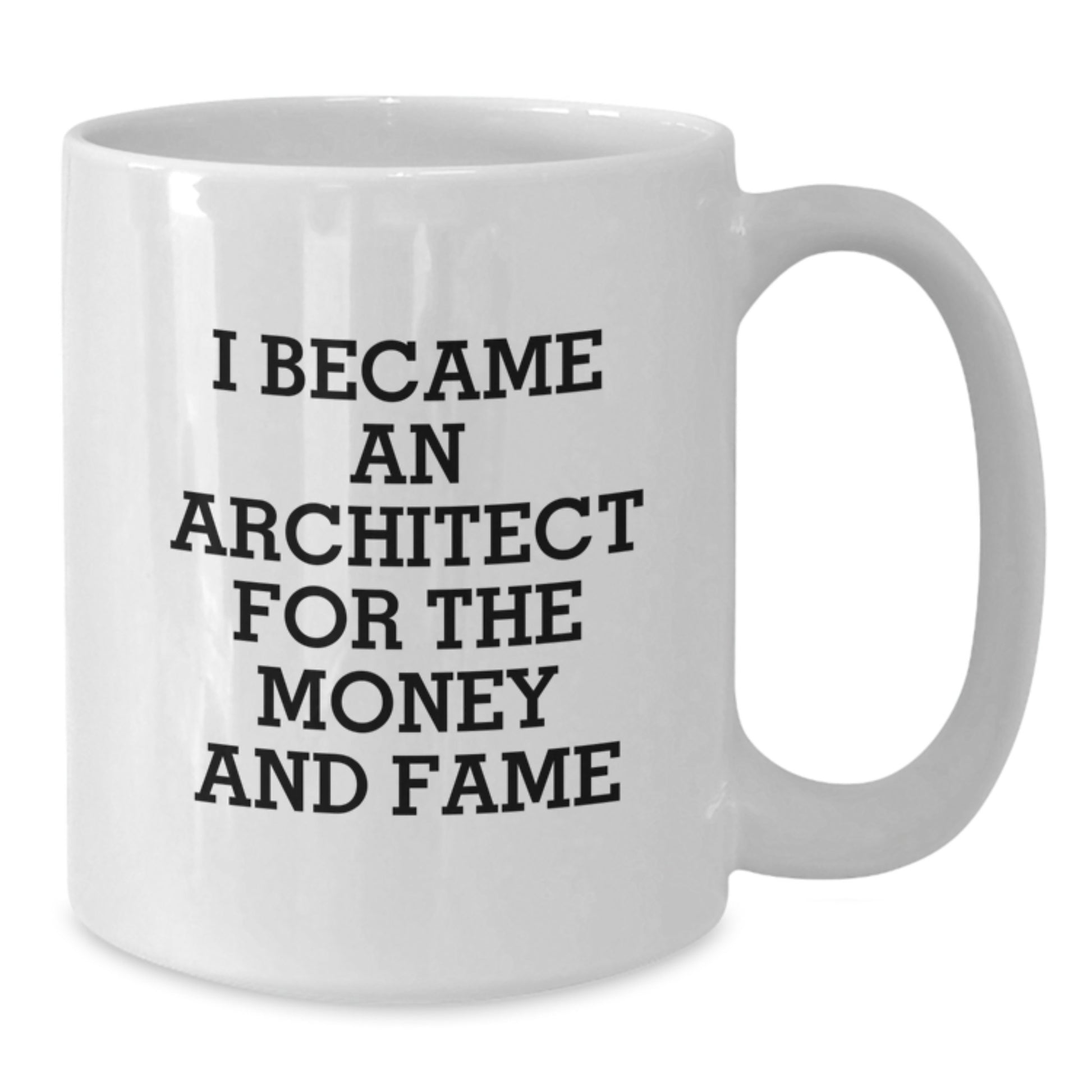 Funny Architect Gifts For Him - I Became An Architect For The Money And Fame White Coffee Mug, Perfect Father's Day Unique Gifts from Family to Son - Additional