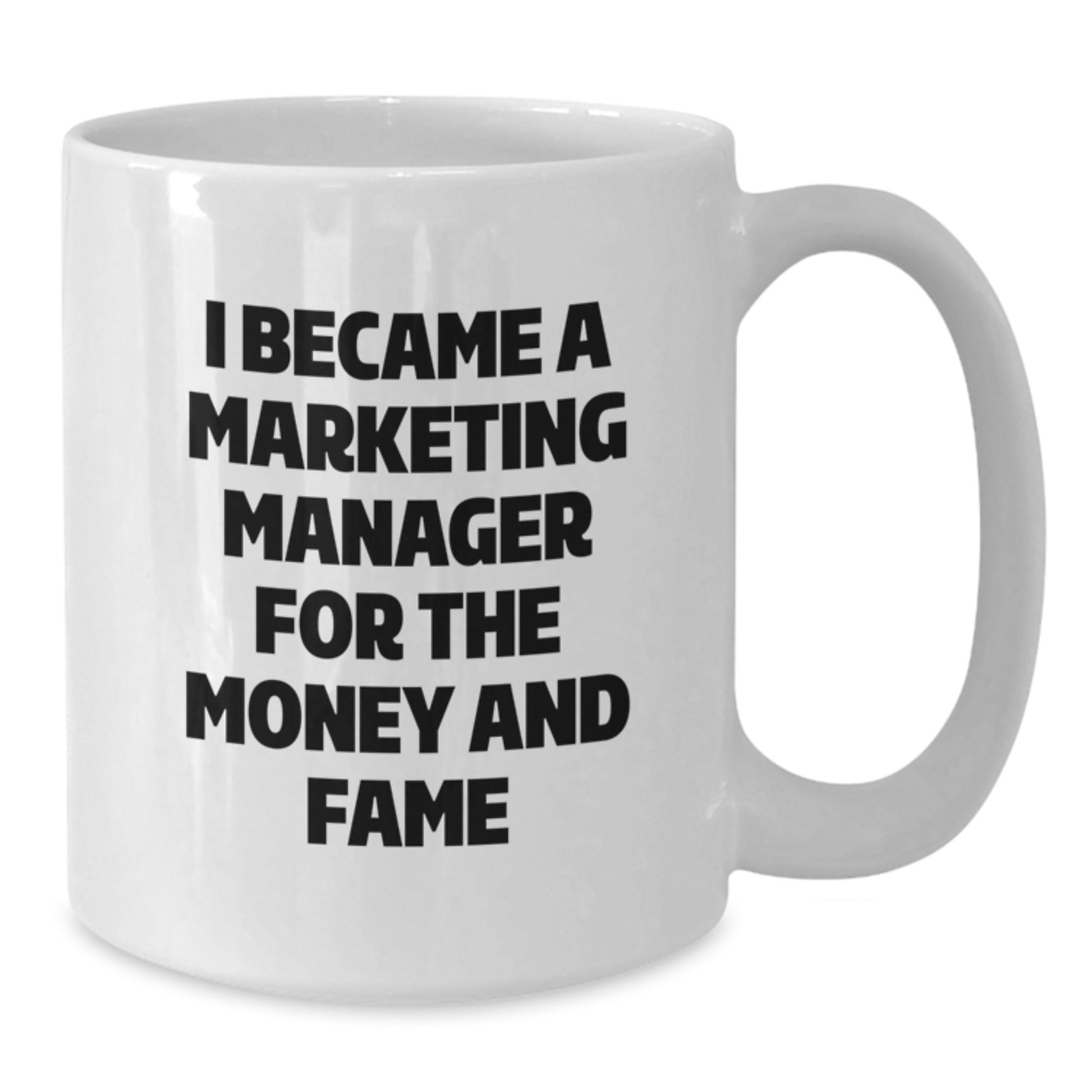 Funny Marketing Manager Gifts from Friends for Mom's Unique White Coffee Mug, 'I Became A Marketing Manager For The Money And Fame' - Additional