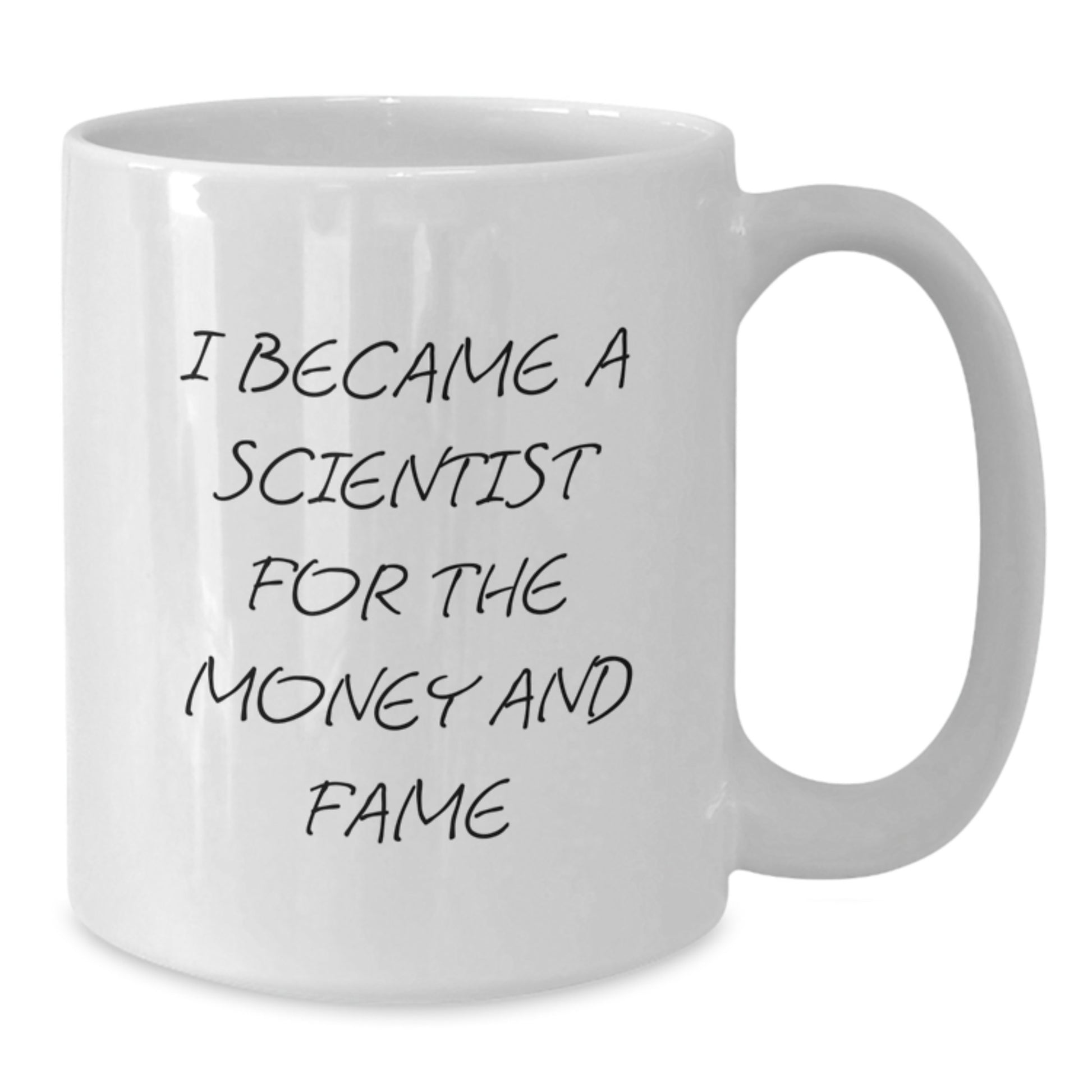 Funny Scientist Gifts for Men - I Became A Scientist For The Money And Fame Graduation Unique Gifts from Friends - White Coffee Mug 11oz or 15oz Ceramic - Additional