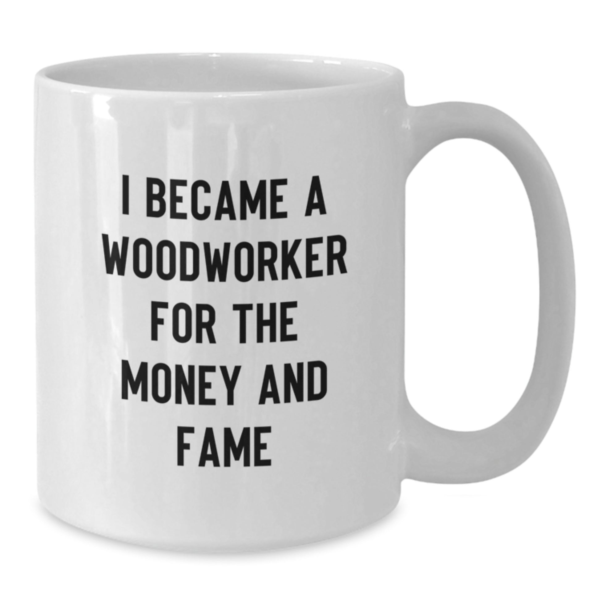 Funny Woodworker Gifts for Mom from Family - White Coffee Mug I Became A Woodworker For The Money And Fame - Additional