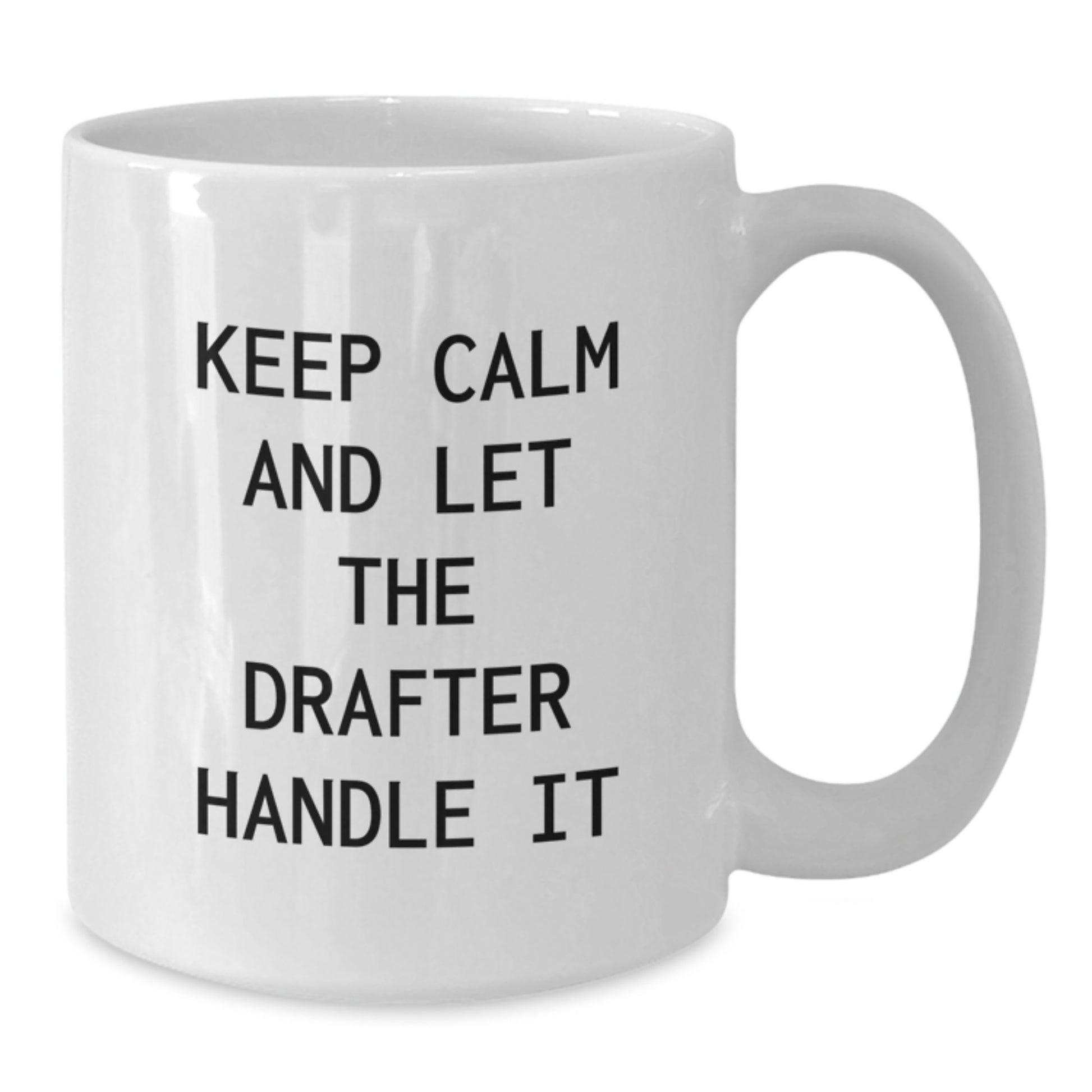 Gifts from Friends to Drafter - Keep Calm And Let The Drafter Handle It Funny Quote on White Ceramic Coffee Mug - Mother's Day Unique Gifts - Additional