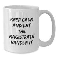 Load image into Gallery viewer, Funny Magistrate Gifts, White Coffee Mug, Christmas Unique Presents for Magistrate, Inspirational Quote 'Keep Calm And Let The Magistrate Handle It' Gifts from Friends - Additional
