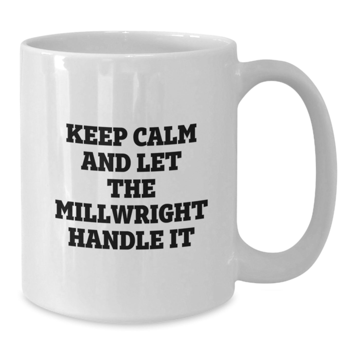 Funny Millwright Gifts from Men - Unique White Coffee Mugs for Millwrights on Mother's Day - 'Keep Calm And Let The Millwright Handle It' - Additional