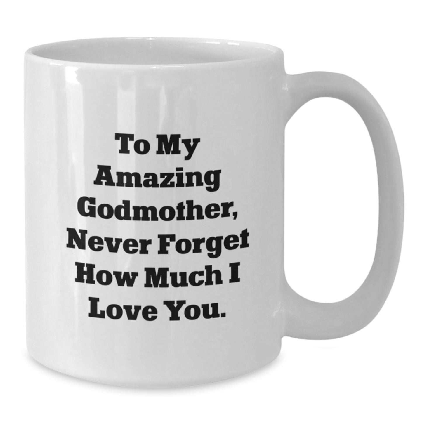 Funny Graduation Gifts for Godmother, Unique White Coffee Mug with 'To My Amazing Godmother, Never Forget How Much I Love You. - Additional