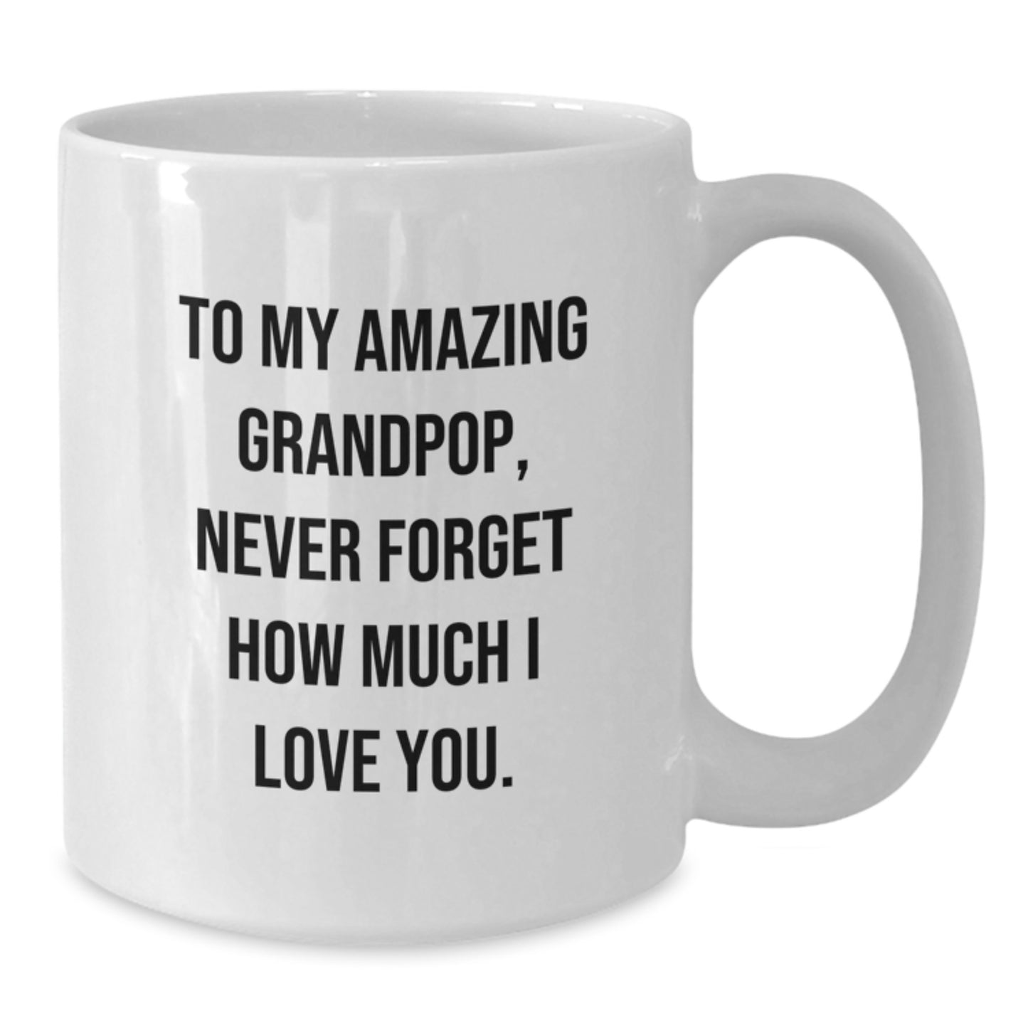 Gifts from Family to My Amazing Grandpop - White Coffee Mug - Never Forget How Much I Love You, Grandpop Gifts for Men, Unique Mother's Day Unique Gifts - Additional