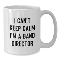 Load image into Gallery viewer, Funny Band Director Gifts from Men - I Can't Keep Calm I'm A Band Director White Coffee Mug for Him on Valentine's Unique Gifts - Additional
