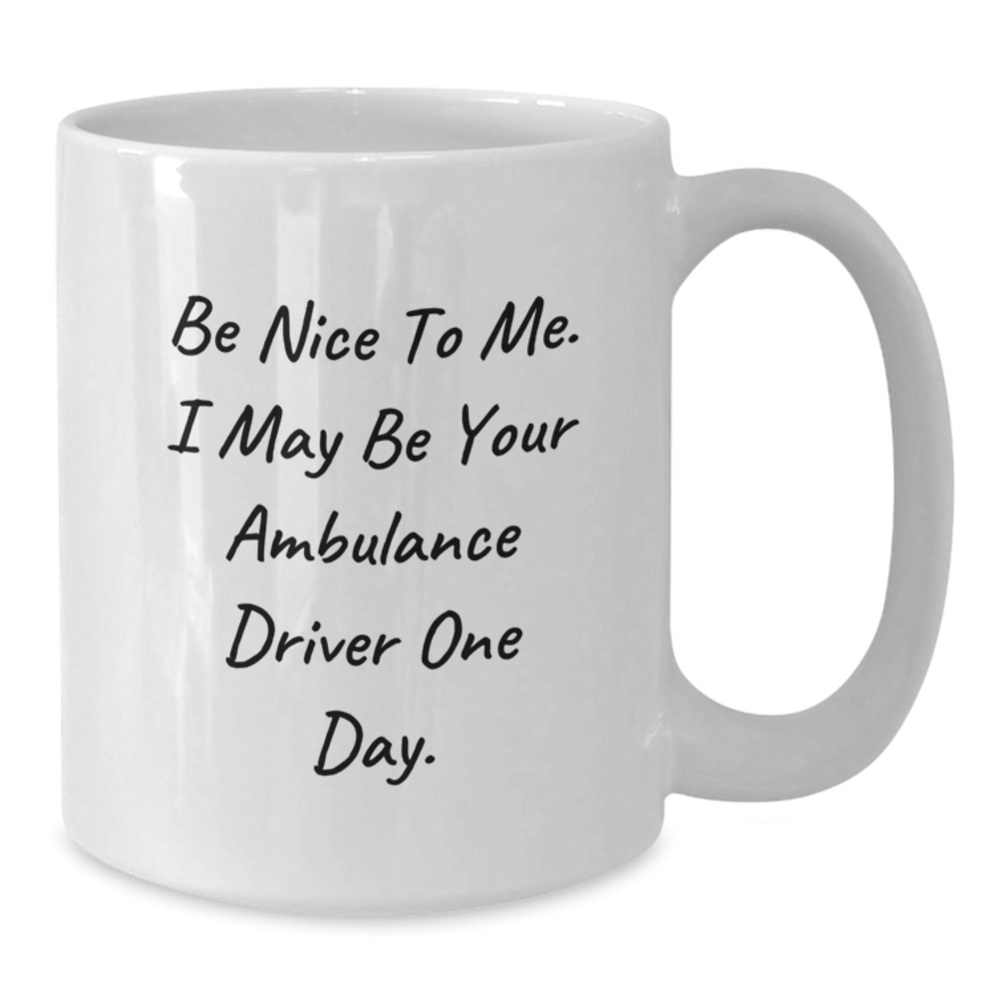 Funny Ambulance Driver Gifts for Men Father's Day Unique White Coffee Mug - Be Nice To Me. I May Be Your Ambulance Driver One Day. - Additional