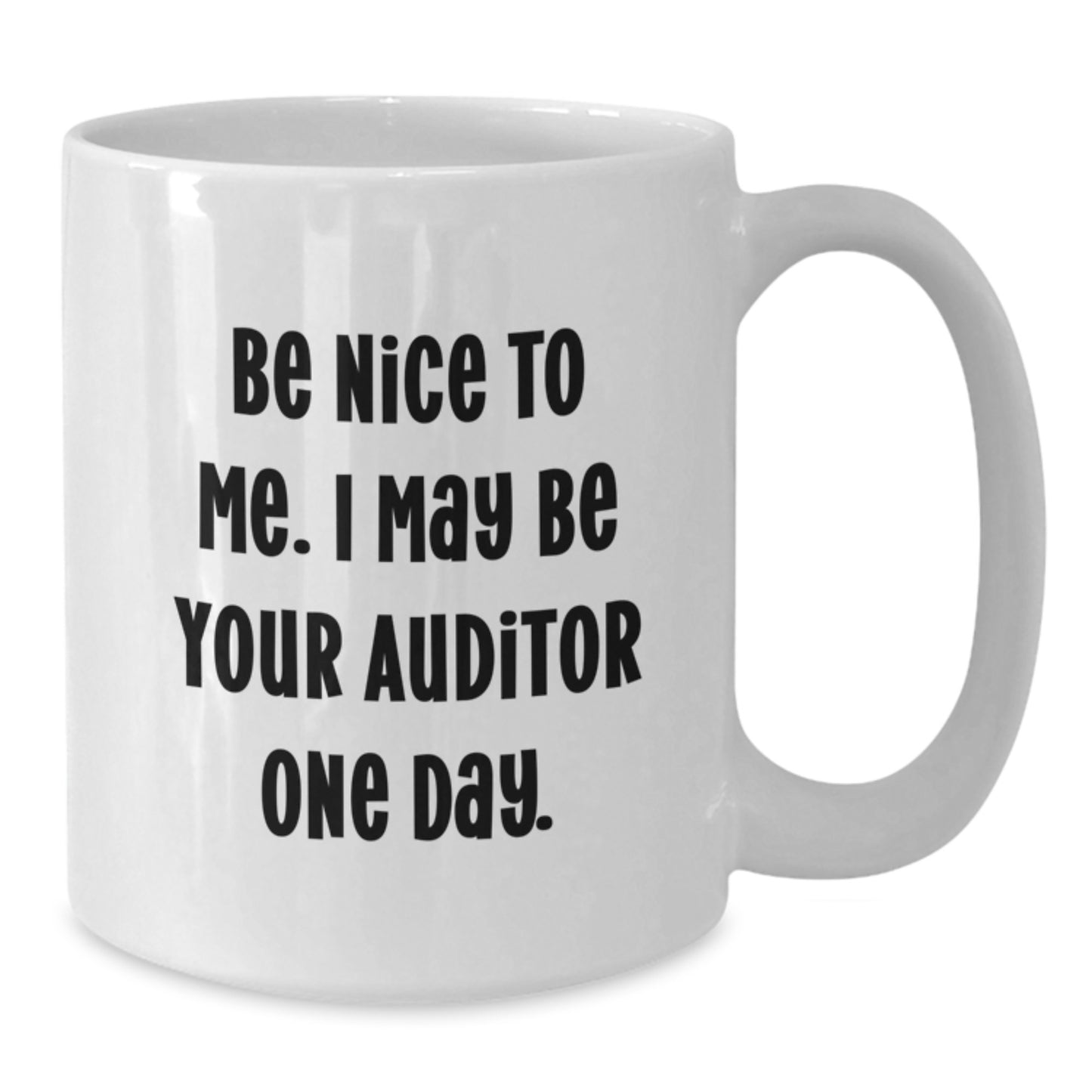 Funny Auditor Gifts from Friends to Men on Father's Day - White Coffee Mug with Be Nice To Me. I May Be Your Auditor One Day. - Additional