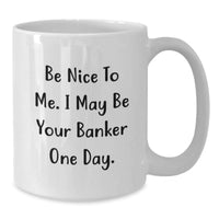 Load image into Gallery viewer, Funny White Coffee Mug - Be Nice To Me, Gifts from Men to Banker, White Coffee Mug for Valentine's - Additional
