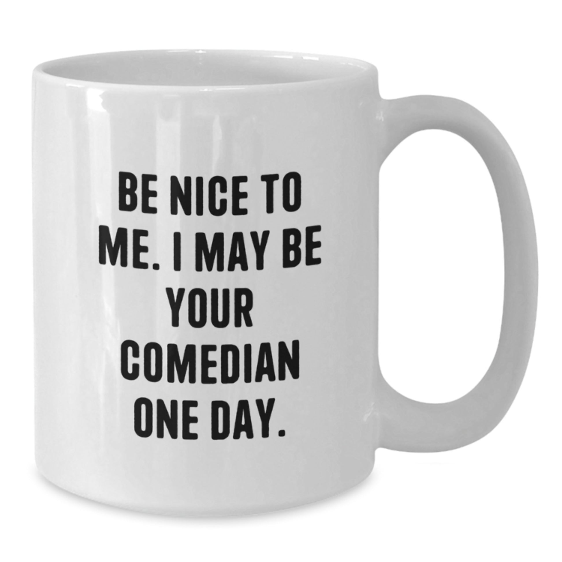 Funny Comedian Gifts from Friends for Comedian Lover White Coffee Mug - Be Nice To Me. I May Be Your Comedian One Day. - Additional