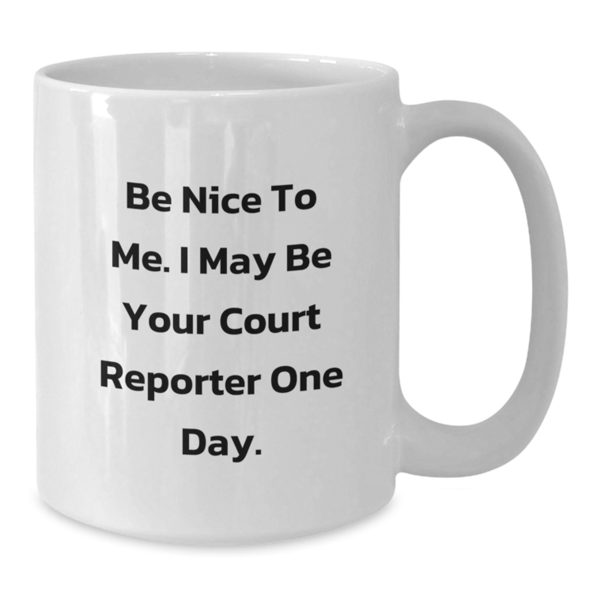 Funny Quote Court Reporter Gifts from Family - Be Nice To Me. I May Be Your Court Reporter One Day. - White Coffee Mug for Dad on Father's Day - Additional