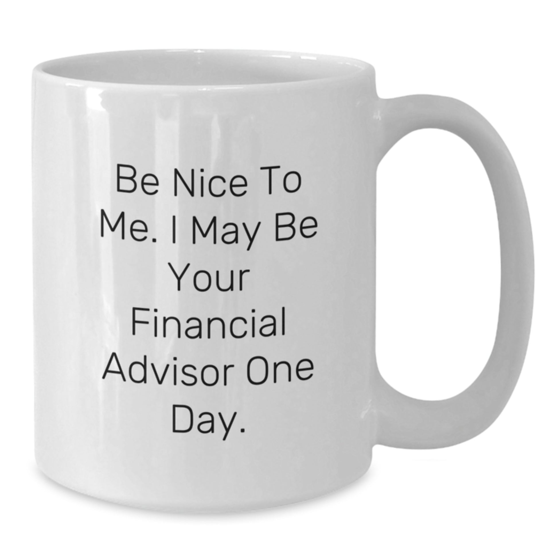 Funny Financial Advisor White Coffee Mug Gifts from Men to Dad for Father's Day, Be Nice To Me I May Be Your Financial Advisor One Day - Additional