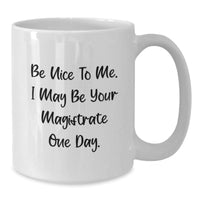 Load image into Gallery viewer, Funny Magistrate Gifts for Him, White Coffee Mug, Be Nice To Me. I May Be Your Magistrate One Day. Valentine's Unique - Additional

