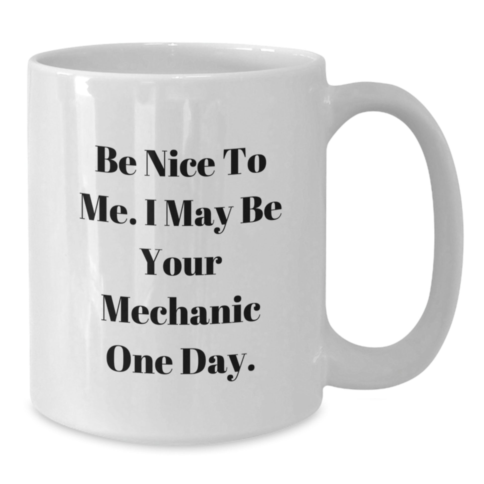 Funny Mechanic White Coffee Mugs - Gifts from Men, Women, Friends, Coworkers, Family for Mechanic, Dad, Father's Day Unique Gifts, Be Nice To Me I May Be Your Mechanic One Day Mugs - Additional