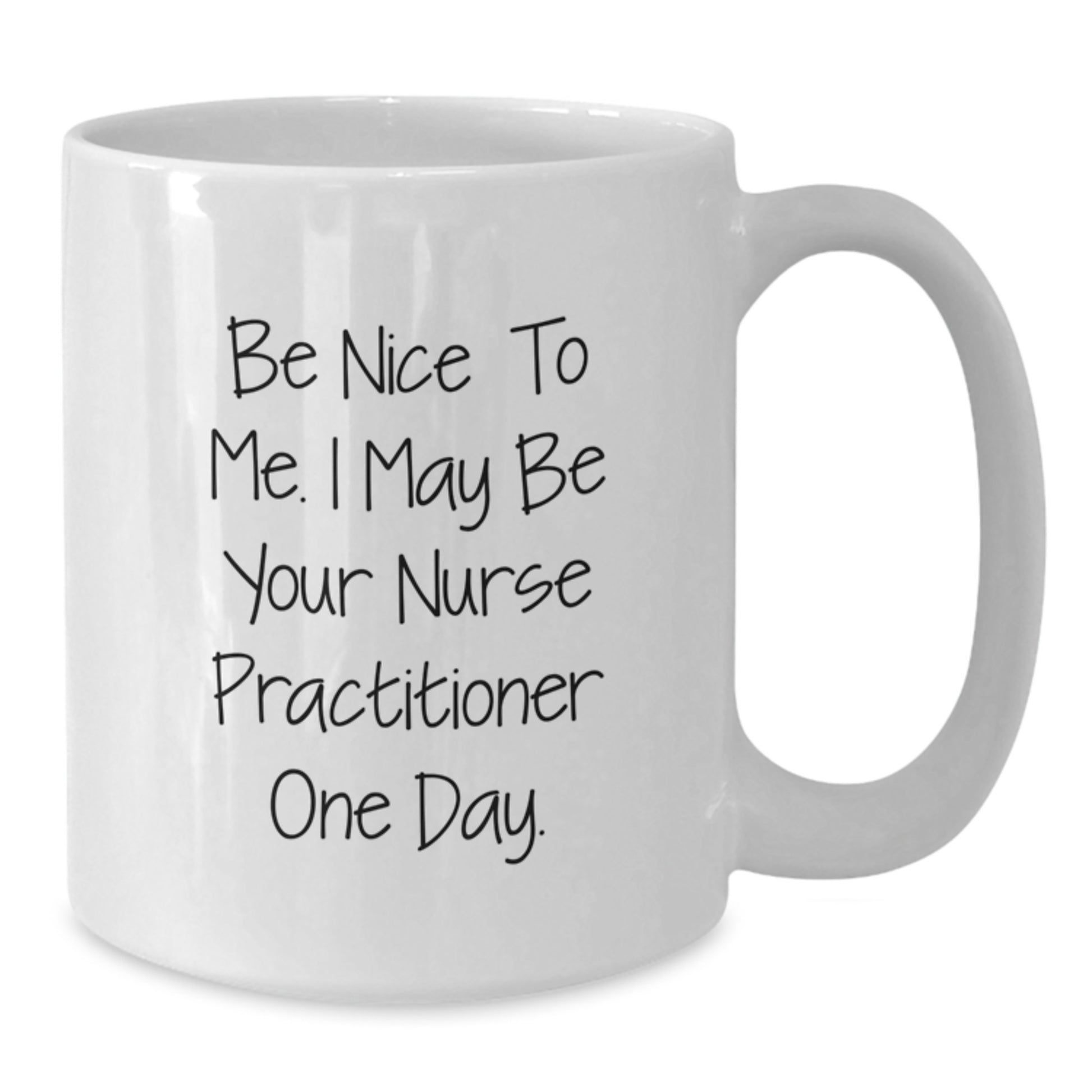 Unique Gifts for Nurse Practitioner Friends and Family - Be Nice To Me. I May Be Your Nurse Practitioner One Day. Funny Mug - Additional