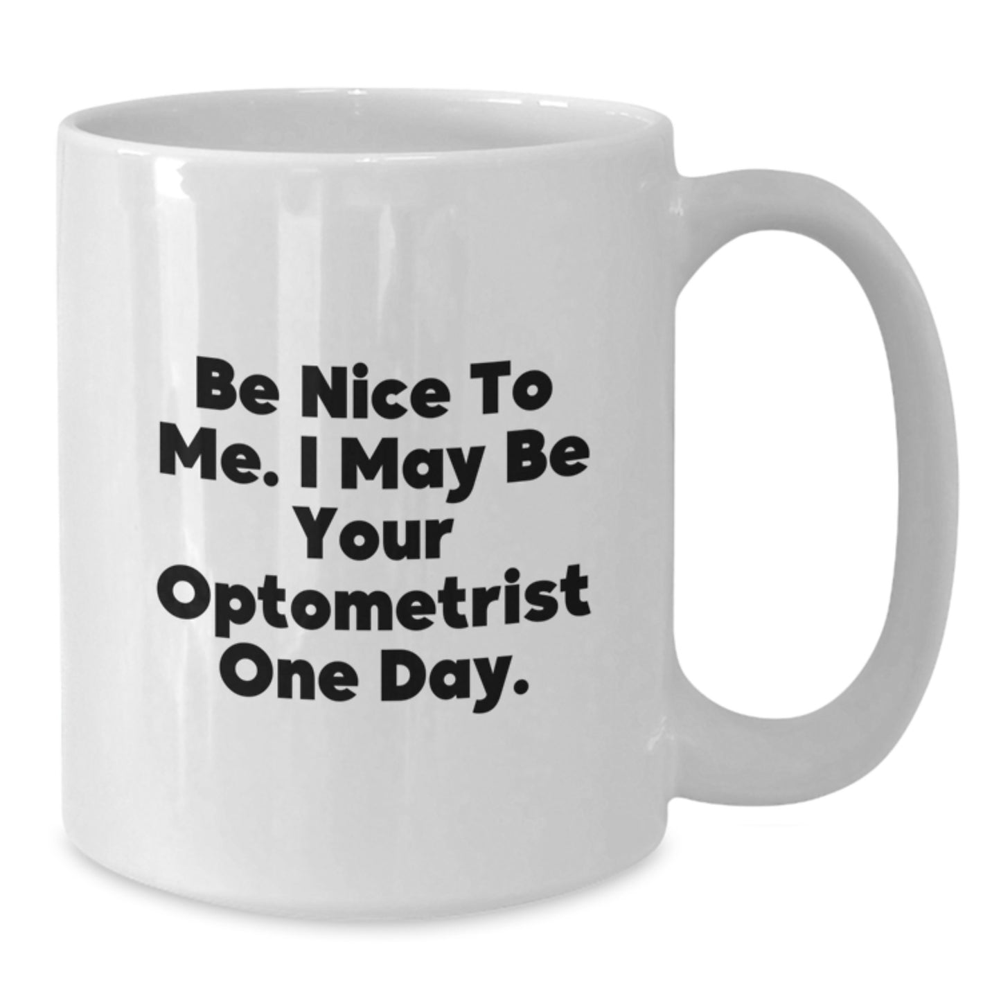 Funny Optometrist Gifts from Friends, Unique White Coffee Mug for Optometrist, Be Nice To Me. I May Be Your Optometrist One Day. - Additional