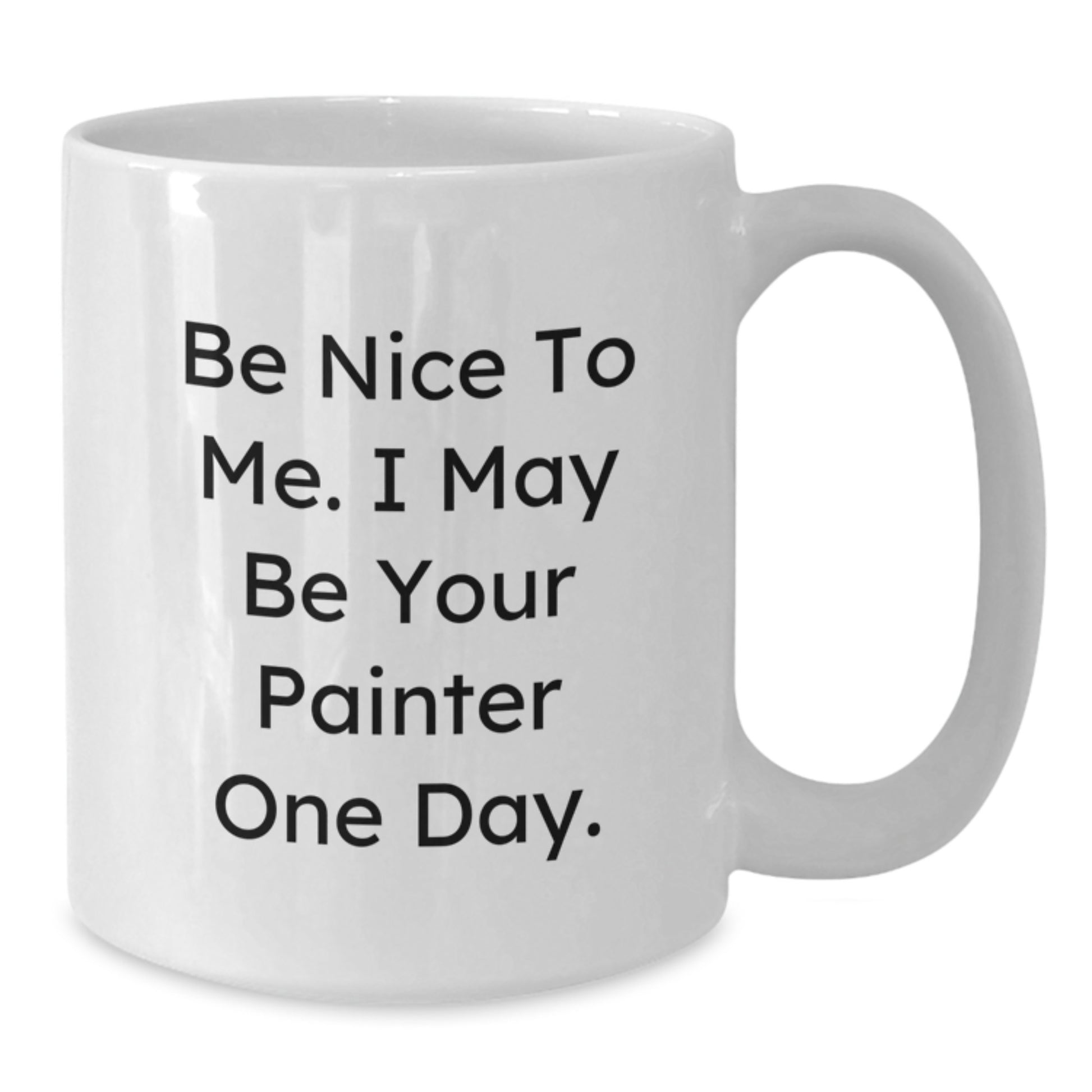 Funny Painter Gifts - Valentine's Unique Gifts from Friends to Painter - White Coffee Mug, Be Nice To Me I May Be Your Painter One Day - Additional