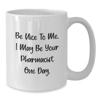 Load image into Gallery viewer, Funny Gift for Pharmacist Friends, Unique White Coffee Mug for Valentine's - 'Be Nice To Me, I May Be Your Pharmacist One Day' - Additional
