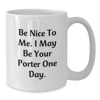 Load image into Gallery viewer, Funny Porter Gifts for Men - White Coffee Mug - Be Nice To Me I May Be Your Porter One Day, Valentine's Unique Gifts from Friends to Porter - Additional
