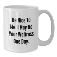 Load image into Gallery viewer, Funny Waitress Gifts from Men to Waitress, Valentine's Unique Gifts, White Coffee Mug Quote 'Be Nice To Me. I May Be Your Waitress One Day.' - Additional

