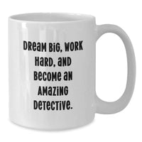 Load image into Gallery viewer, Funny Detective Gifts from Friends - White Coffee Mug - Dream Big, Work Hard, and Become An Amazing Detective for Valentine's - Additional
