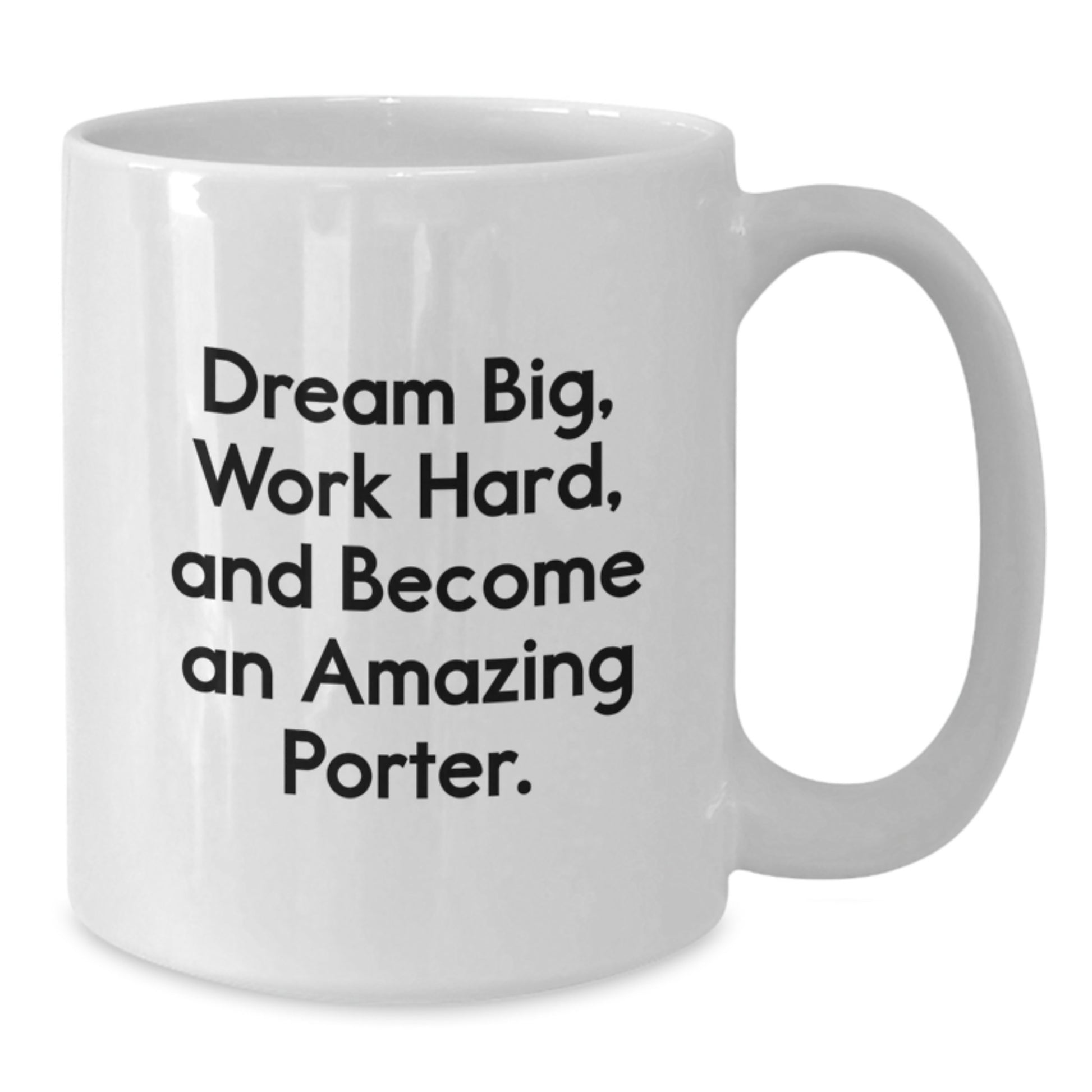 Funny Porter Gifts from Friends, White Coffee Mug for Porter, Dream Big Quote - 11oz or 15oz Ceramic Mug for Valentine's Unique Gifts - Additional