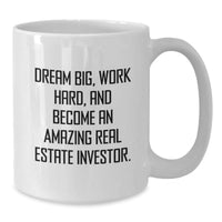 Load image into Gallery viewer, Funny Inspirational Gifts for Real Estate Investor Friends and Family - White Coffee Mug, Dream Big, Work Hard, And Become An Amazing Real Estate Investor. - Additional
