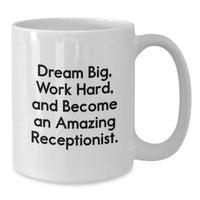 Load image into Gallery viewer, Funny Inspirational Gifts for Receptionist from Friends, White Coffee Mug with &#39;Dream Big, Work Hard, And Become An Amazing Receptionist.&#39; Quote, Christmas Unique Gifts - Additional
