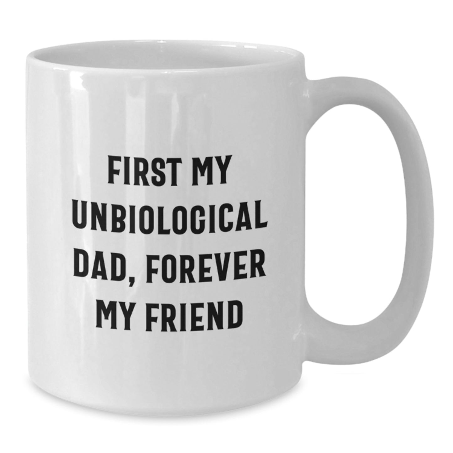 Unique Gifts for Unbiological Dad, White Coffee Mug with Funny Quote 'First My Unbiological Dad, Forever My Friend' for Graduation - Additional