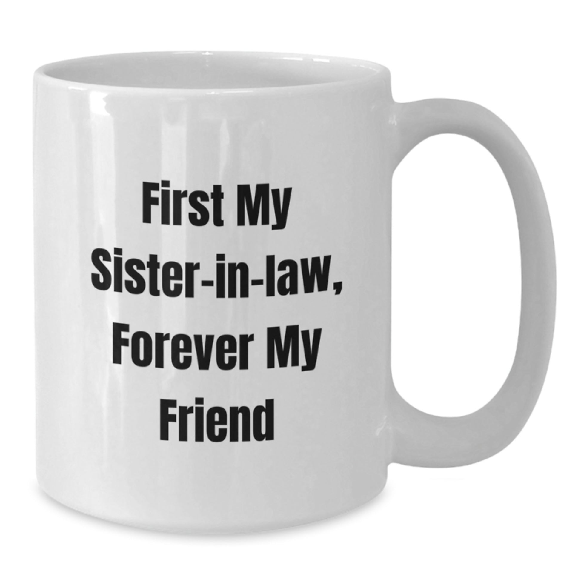 Funny Sister-in-law Gifts from Men, Sister-in-law White Coffee Mug, 'First My Sister-in-law, Forever My Friend' Unique Valentine's Gifts for Sister-in-law - Additional