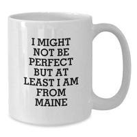 Load image into Gallery viewer, Funny Maine Gifts from Friends to Family - I Might Not Be Perfect But At Least I Am From Maine, White Coffee Mug for Maine Lovers, Graduation Unique Gifts - Additional
