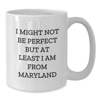 Load image into Gallery viewer, Funny Maryland Gifts, White Coffee Mug, I Might Not Be Perfect But At Least I Am From Maryland, Unique Graduation, Gifts from Family, Friends, Coworkers, For Men, Women, Maryland Lovers - Additional
