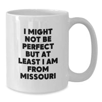 Load image into Gallery viewer, Funny Missouri White Coffee Mugs, Gifts from Friends for Missouri Enthusiasts, Christmas Unique Gifts, White 11oz or 15oz Ceramic Mug, I Might Not Be &#39;Perfect&#39; But At Least I Am from Missouri - Additional
