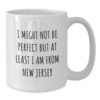 Load image into Gallery viewer, New Jersey Gifts from Friends and Family - Funny White Coffee Mug - I Might Not Be Perfect But At Least I Am From New Jersey Christmas Unique Gifts - Additional
