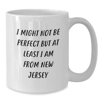 Load image into Gallery viewer, Funny New Jersey White Coffee Mug Gifts from Friends to Family on Christmas Day - I Might Not Be Perfect But At Least I Am From New Jersey - Additional
