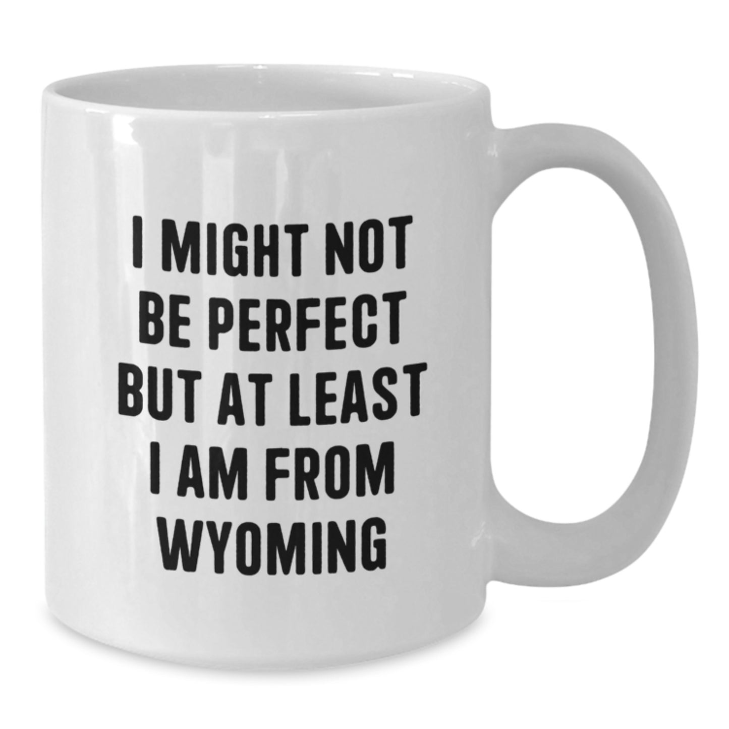 Funny Wyoming White Coffee Mug - Gifts from Friends and Family for Graduation - 'I Might Not Be Perfect But At Least I Am From Wyoming' Quote - Additional