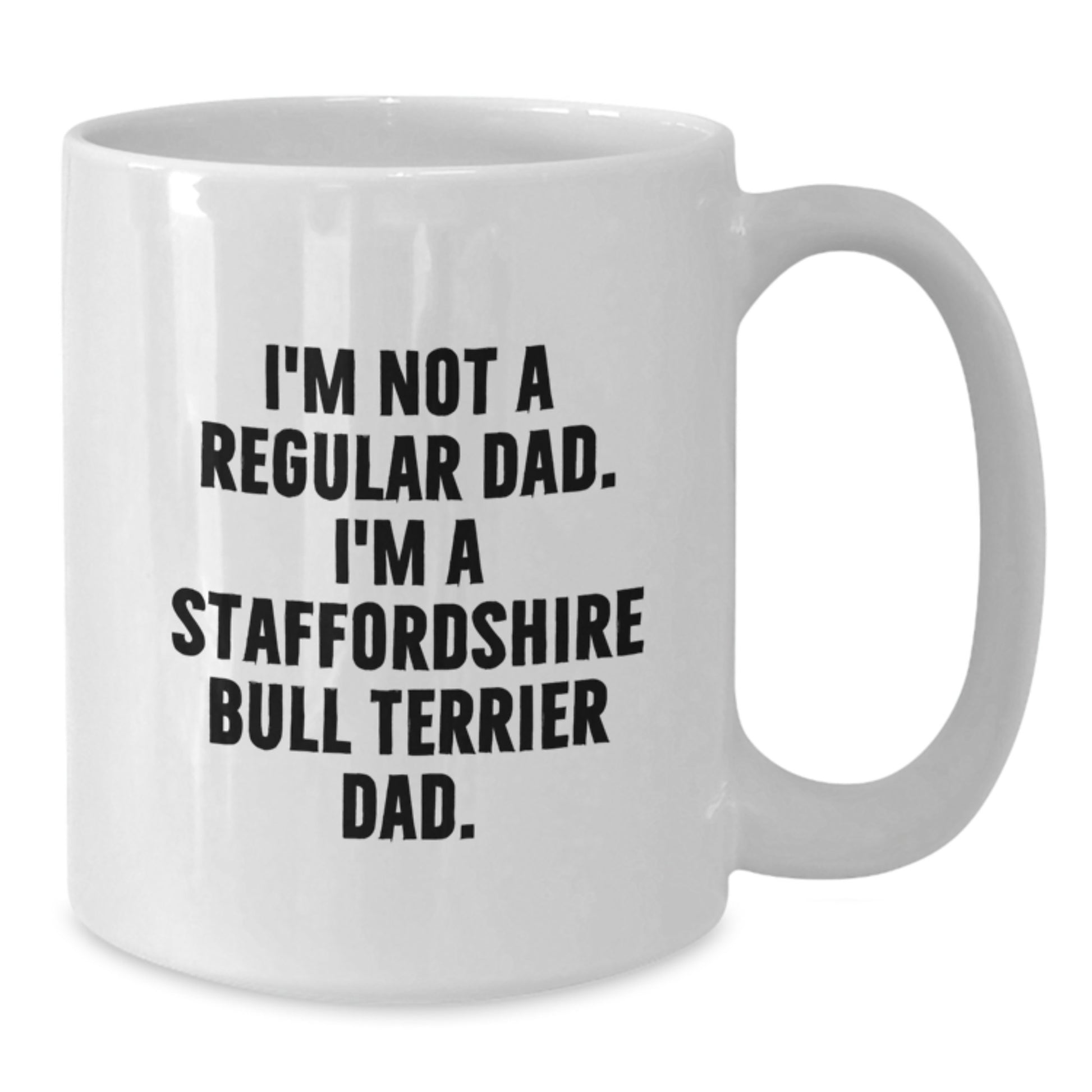 Funny Staffordshire Bull Terrier Dog Gifts for Men - I'm Not A Regular Dad, I'm A Staffordshire Bull Terrier Dad. White Coffee Mug for Dad, Ideal Gift for Graduation Day - Additional
