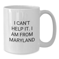 Load image into Gallery viewer, Funny Maryland Coffee Lovers Gifts from Friends for Valentine's Unique White Mug, 'I Can't Help It. I Am From Maryland' - Additional

