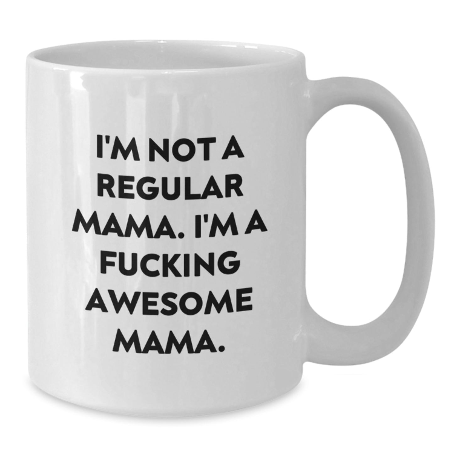 Funny Mama Gifts from Women, White Coffee Mug, I'm Not A Regular Mama. I'm A F--king Awesome Mama. for Graduation Day - Additional