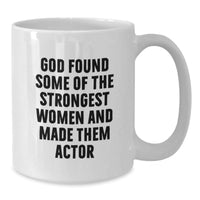 Load image into Gallery viewer, Funny Actor Gift for Men from Women on Valentine's - White Coffee Mug with God Found Some Of The Strongest Women And Made Them Actor Quote - Additional
