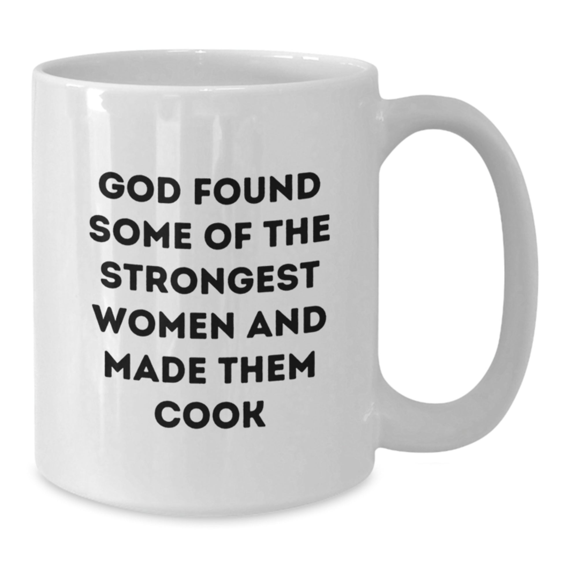Funny Cook Gifts from Men to Women - White Coffee Mug, Valentine's Unique Gifts - 'God Found Some Of The Strongest Women And Made Them Cook' - Additional