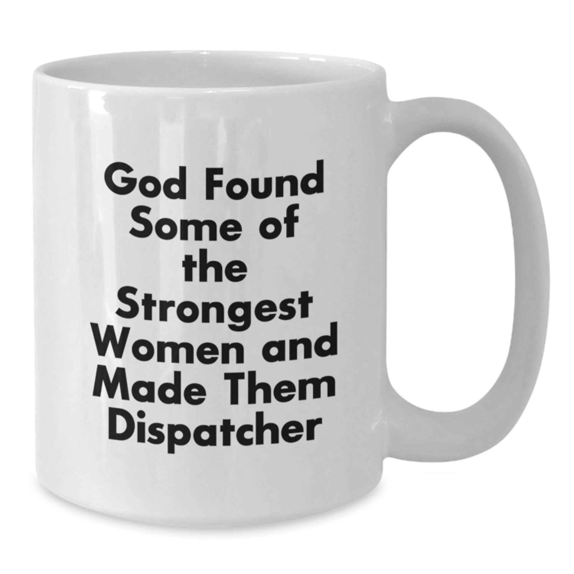 Funny Dispatcher White Coffee Mug Gifts for Dispatcher Men Women Friends Family - God Found Some Of The Strongest Women And Made Them Dispatcher - Additional