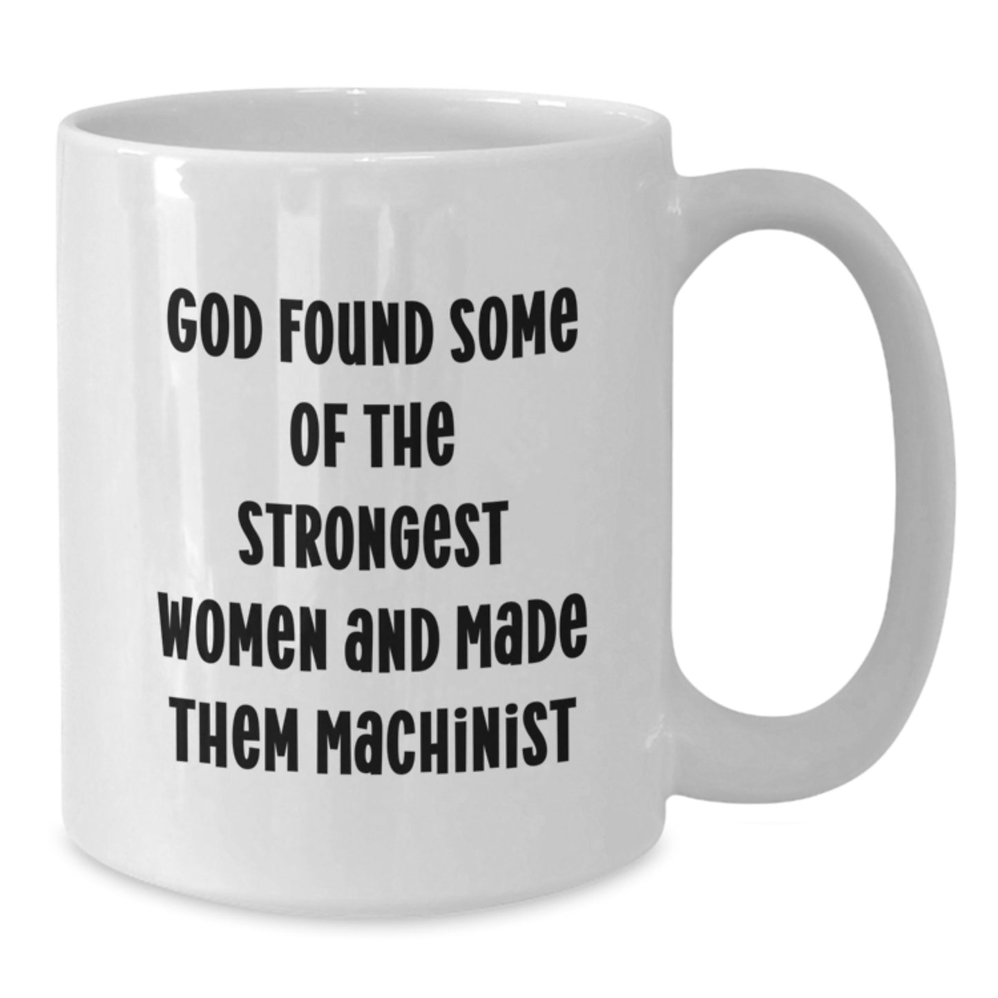 Funny Machinist Gifts for Men Women Friends Coworkers Family - God Found Some Of The Strongest Women And Made Them Machinist White Coffee Mug 11oz 15oz Ceramic - Additional