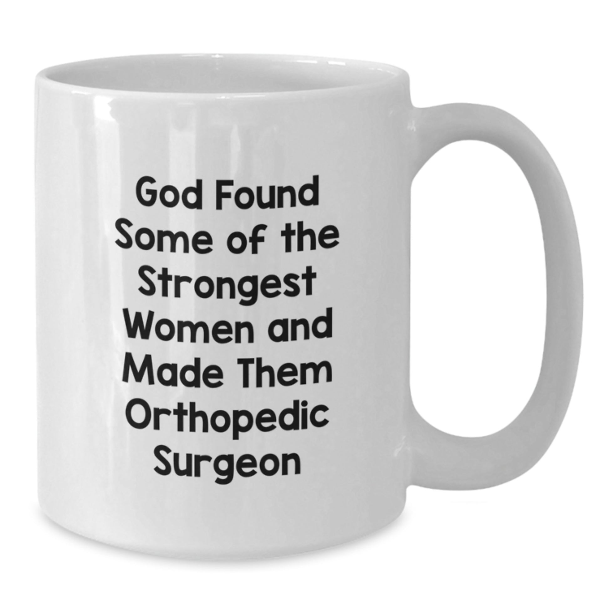 Funny Orthopedic Surgeon White Coffee Mugs for Women Gifts from Friends and Family on Graduation Day, God Found Some Of The Strongest Women And Made Them Orthopedic Surgeon - Additional