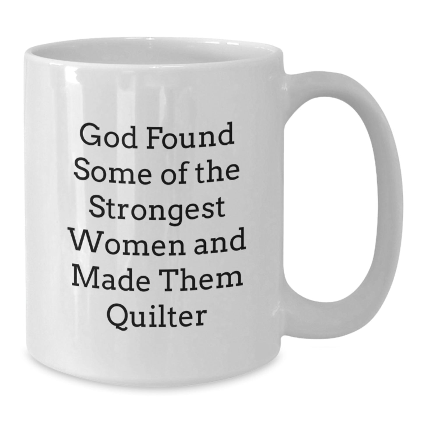 Quilter Gifts from Friends, Funny White Coffee Mug for Quilter, Graduation Unique Gifts for Women, God Found Some Of The Strongest Women And Made Them Quilter, 11oz or 15oz - Additional