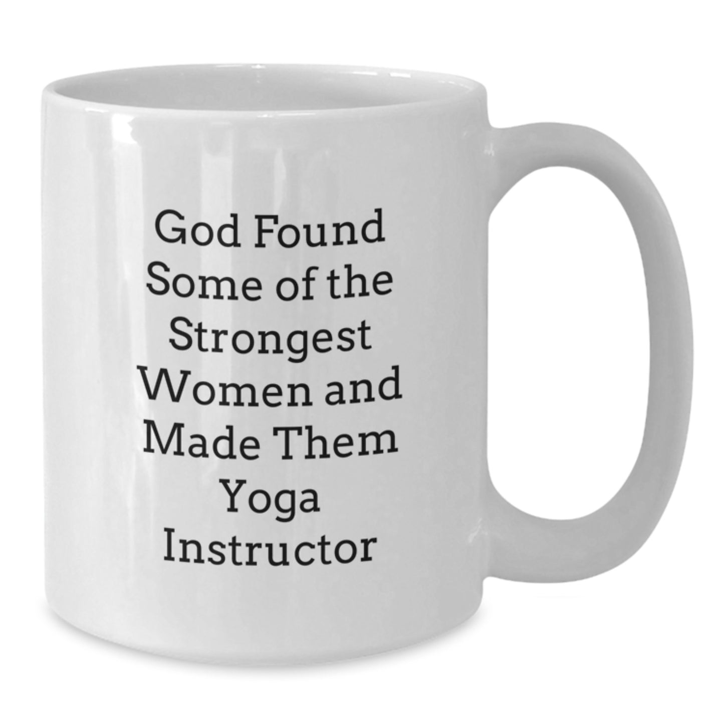 Funny Gifts from Men for Yoga Instructor - God Found Some Of The Strongest Women And Made Them Yoga Instructor White Coffee Mug Birthday Unique Gifts - Additional
