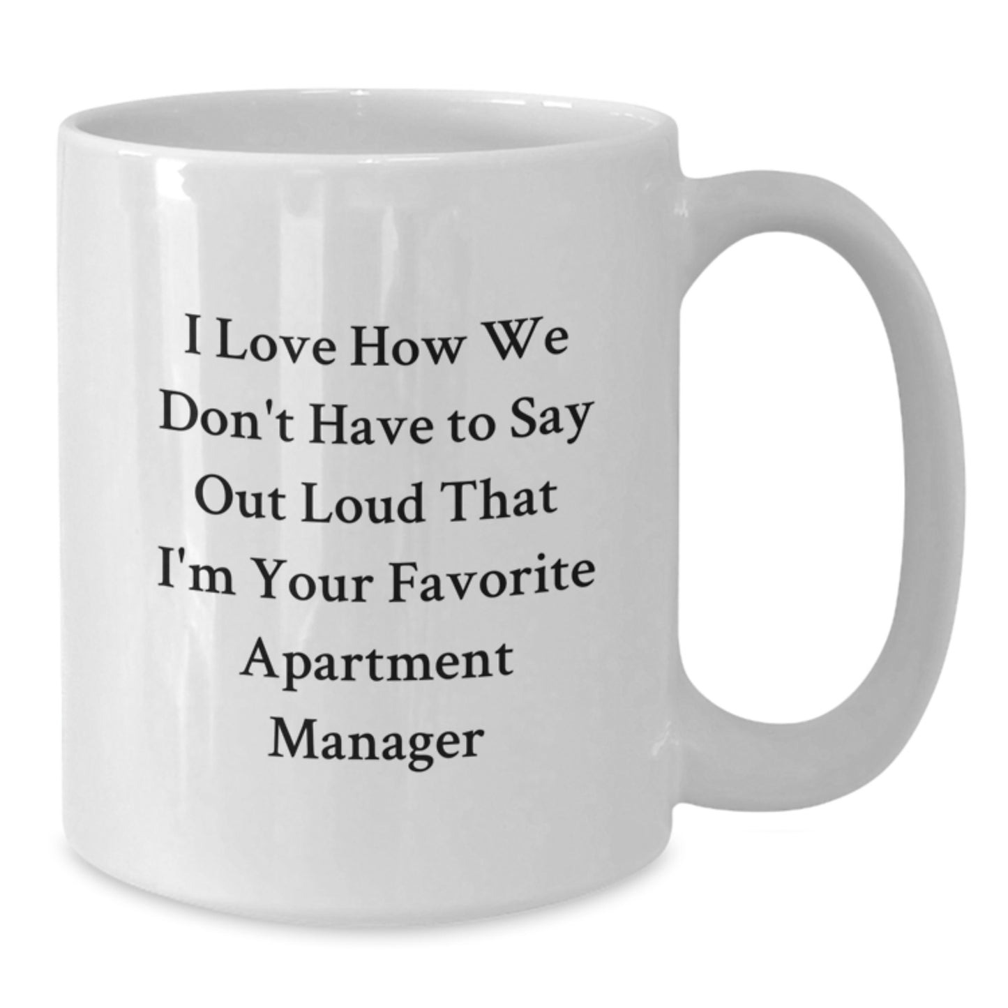Funny Gifts from Men to Apartment Manager Friends Graduation Unique Gifts White Coffee Mugs I Love How We Don't Have To Say Out Loud That I'm Your Favorite Apartment Manager - Additional